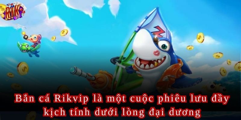 Bắn Cá Rikvip Tựa Game Săn Cá Đầy Kịch Tính Và Thử Thách