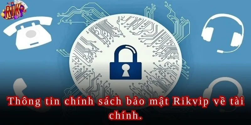Thông tin chính sách bảo mật Rikvip về tài chính.