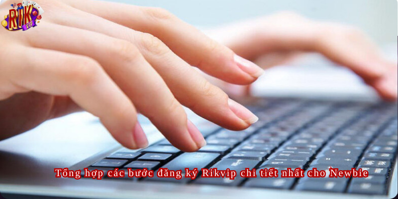 Tổng hợp các bước đăng ký Rikvip chi tiết nhất cho Newbie