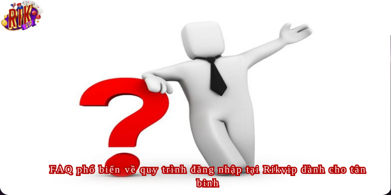 FAQ phổ biến về quy trình đăng nhập tại Rikvip dành cho tân binh