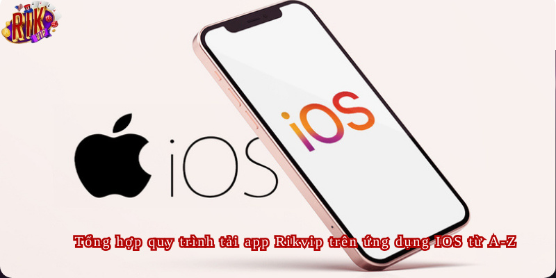 Tổng hợp quy trình tải app Rikvip trên ứng dụng IOS từ A-Z