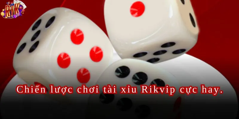 Chiến lược chơi tài xỉu Rikvip cực hay.