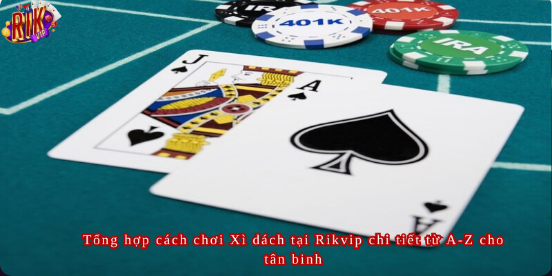 Tổng hợp cách chơi Xì dách tại Rikvip chi tiết từ A-Z cho tân binh
