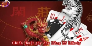 Chiến lược “Gãy dây” tại Rồng Hổ Rikvip
